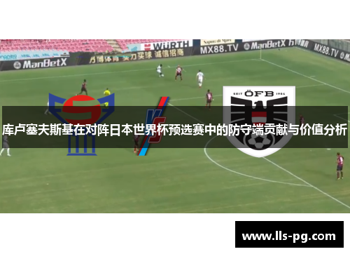 库卢塞夫斯基在对阵日本世界杯预选赛中的防守端贡献与价值分析