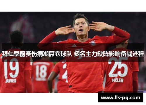 拜仁季前赛伤病潮席卷球队 多名主力缺阵影响备战进程