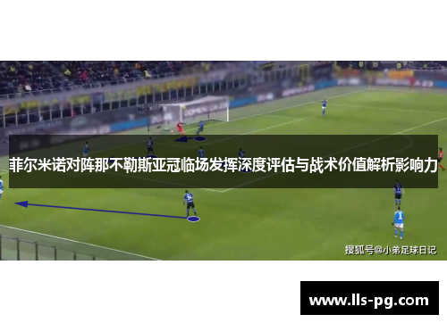 菲尔米诺对阵那不勒斯亚冠临场发挥深度评估与战术价值解析影响力