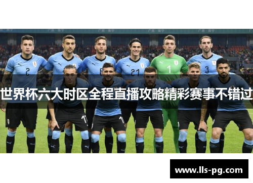 世界杯六大时区全程直播攻略精彩赛事不错过