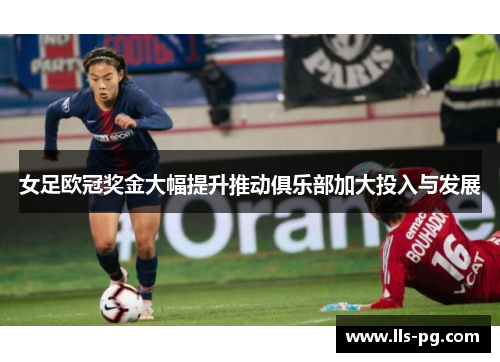 女足欧冠奖金大幅提升推动俱乐部加大投入与发展 女足欧冠奖金大幅提升推动俱乐部加大投入与发展