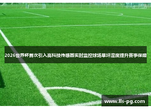 2026世界杯首次引入高科技传感器实时监控球场草坪湿度提升赛事保障 2026世界杯首次引入高科技传感器实时监控球场草坪湿度提升赛事保障