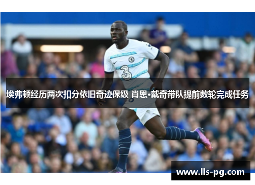 埃弗顿经历两次扣分依旧奇迹保级 肖恩·戴奇带队提前数轮完成任务