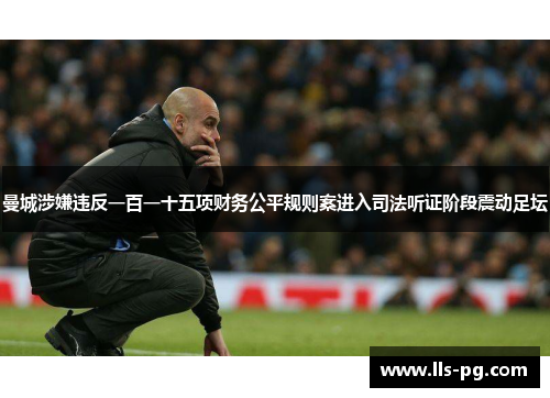 曼城涉嫌违反一百一十五项财务公平规则案进入司法听证阶段震动足坛 曼城涉嫌违反一百一十五项财务公平规则案进入司法听证阶段震动足坛