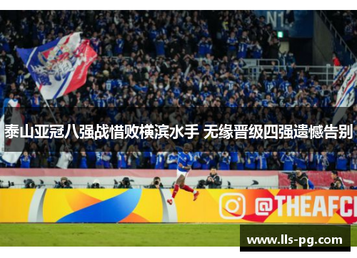 泰山亚冠八强战惜败横滨水手 无缘晋级四强遗憾告别 泰山亚冠八强战惜败横滨水手 无缘晋级四强遗憾告别